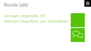 Uw naam, organisatie, rol? 
Gebruikt u SharePoint, Lync of OneNote? 
 
