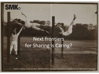 Atelier J. Hamann, Turner am Reck, 1902/09, Museum für Kunst und Gewerbe Hamburg, CC0 1.0 Public Domain Dedication
Next frontiers
for Sharing is Caring?
 