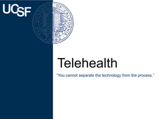 Telehealth
“You cannot separate the technology from the process.”

 