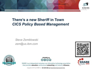 Insert
Custom
Session
QR if
Desired.
There’s a new Sheriff in Town
CICS Policy Based Management
Steve Zemblowski
zem@us.ibm.com
 