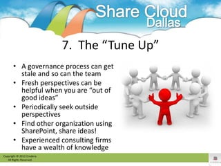 7. The “Tune Up”
       • A governance process can get
         stale and so can the team
       • Fresh perspectives can ...
