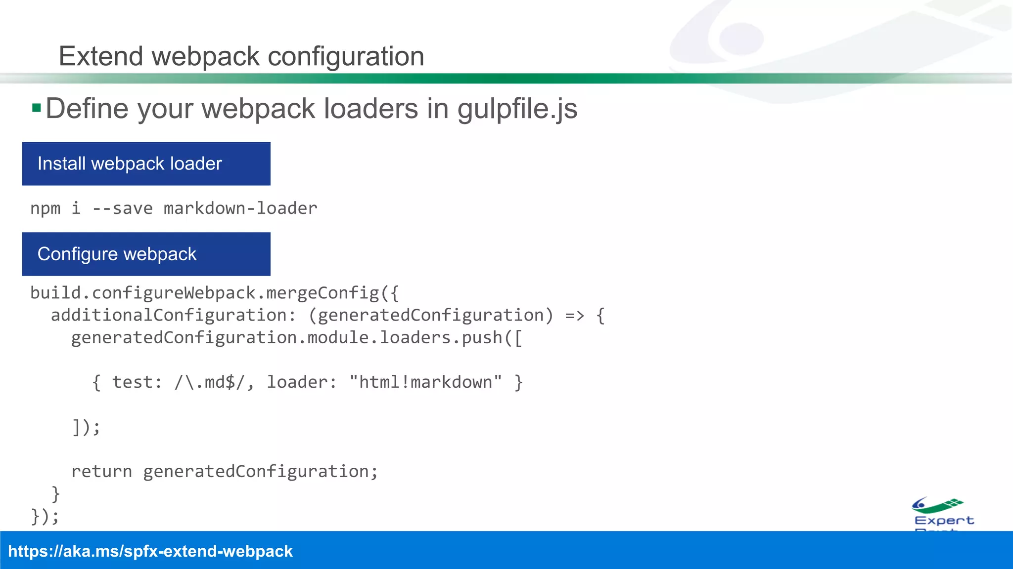 Extend webpack configuration
Define your webpack loaders in gulpfile.js
npm i --save markdown-loader
build.configureWebpack.mergeConfig({
additionalConfiguration: (generatedConfiguration) => {
generatedConfiguration.module.loaders.push([
{ test: /.md$/, loader: "html!markdown" }
]);
return generatedConfiguration;
}
});
 