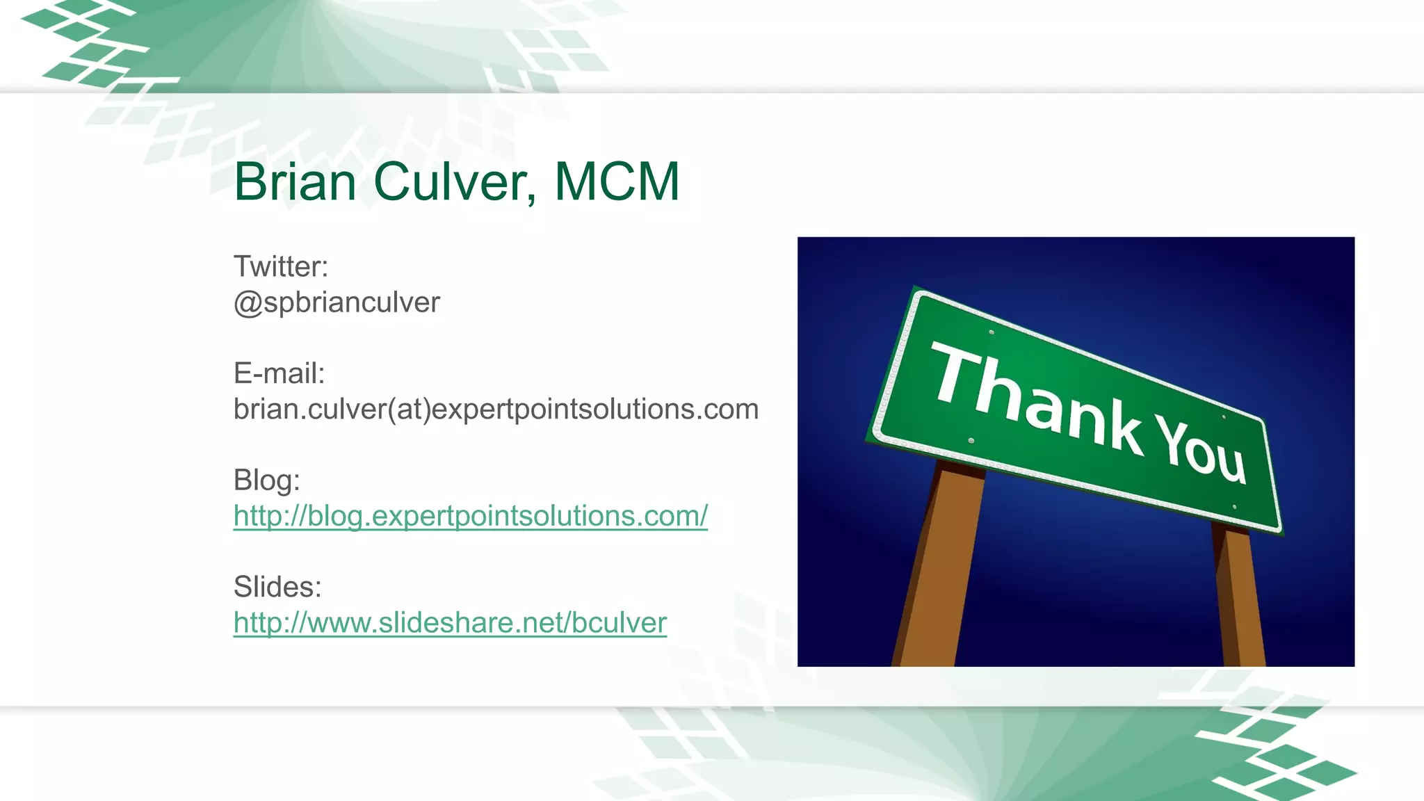 Thank you!
Brian Culver, MCM
Twitter:
@spbrianculver
E-mail:
brian.culver(at)expertpointsolutions.com
Blog:
http://blog.expertpointsolutions.com/
Slides:
http://www.slideshare.net/bculver
 