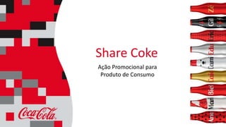 Share Coke
Ação Promocional para
Produto de Consumo
 