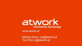 www.atwork.at
Martina Grom, mg@atwork.at
Toni Pohl, tp@atwork.at
 