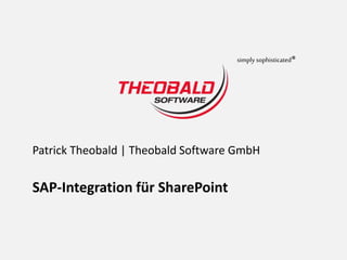 Patrick Theobald | Theobald Software GmbH
SAP-Integration für SharePoint
simply sophisticated®
 