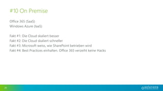 Office 365 (SaaS)
Windows Azure (IaaS)
Fakt #1: Die Cloud skaliert besser
Fakt #2: Die Cloud skaliert schneller
Fakt #3: Microsoft weiss, wie SharePoint betrieben wird
Fakt #4: Best Practices einhalten. Office 365 verzeiht keine Hacks
29
#10 On Premise
 