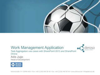Work Management Application 
Task Aggregation use cases with SharePoint 2013 and SharePoint 
Online 
Adis Jugo 
Head of Development 
 