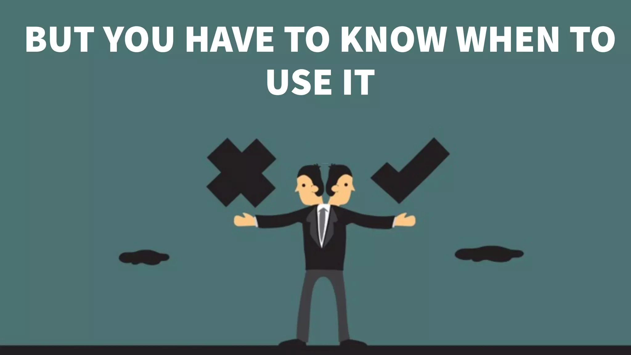 BUT YOU HAVE TO KNOW WHEN TO
USE IT
 