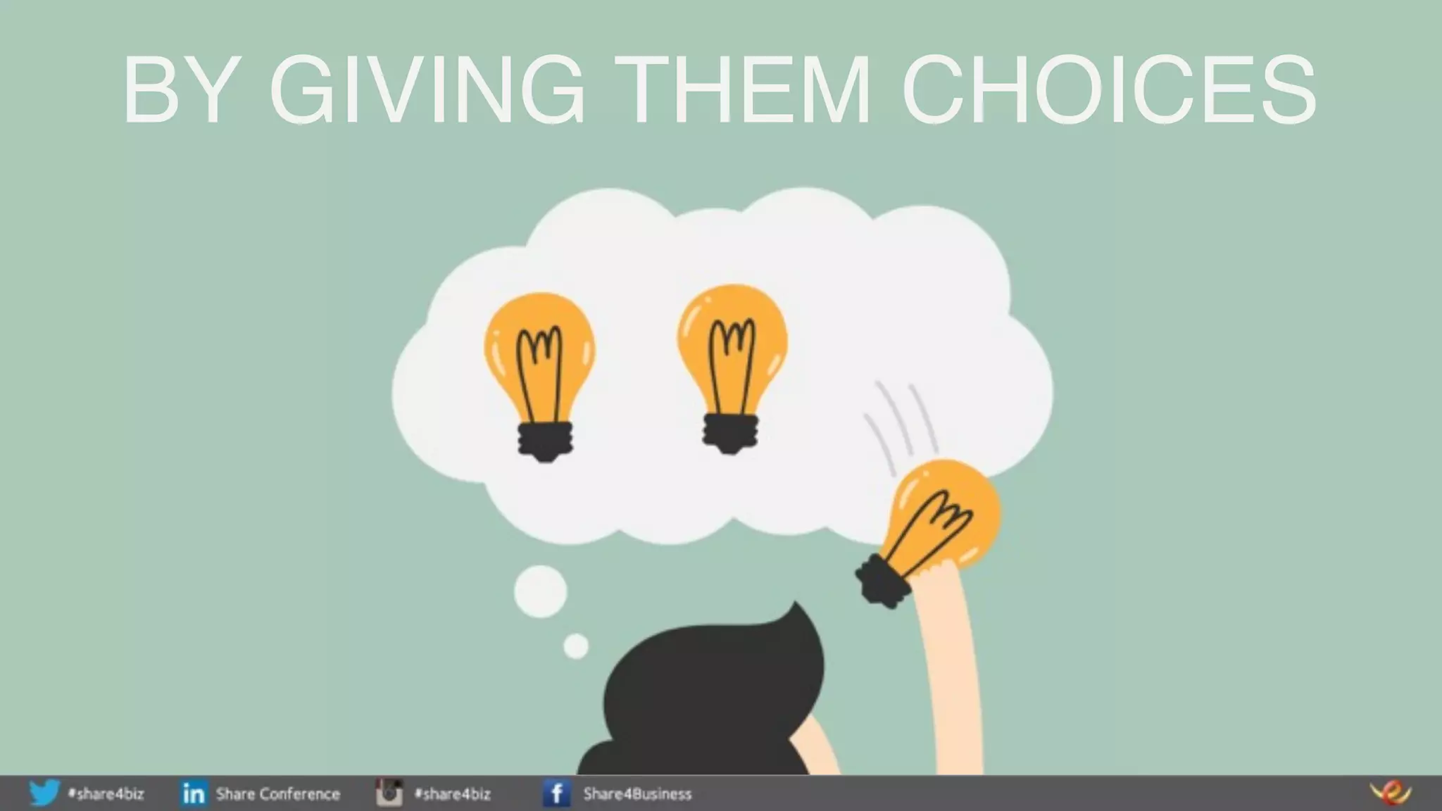 BY GIVING THEM CHOICES
 