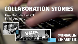 COLLABORATION STORIES
#SHARE4BIZ
@BNIAULIN
How One Tool Doesn’t
Fit All Anymore
 