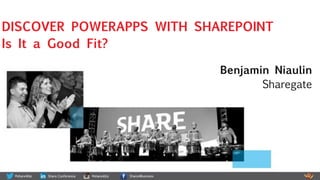Benjamin Niaulin
Sharegate
DISCOVER POWERAPPS WITH SHAREPOINT
Is It a Good Fit?
 