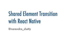 Shared Element Transition
with React Native
@narendra_shetty
 