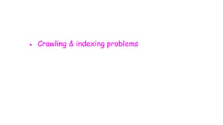 ● Crawling & indexing problems
 