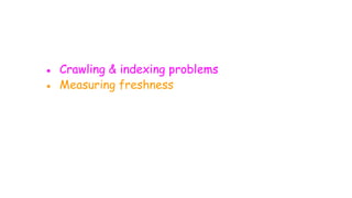 ● Crawling & indexing problems
● Measuring freshness
 