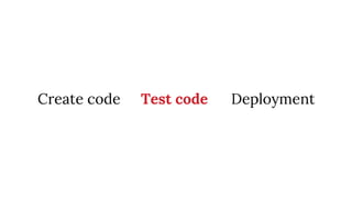 Create code Test code Deployment
 