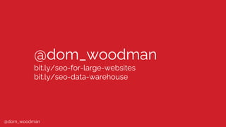 @dom_woodman
bit.ly/seo-for-large-websites
bit.ly/seo-data-warehouse
@dom_woodman
 