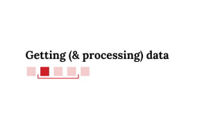 Getting (& processing) data
 
