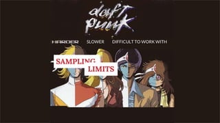 SLOWER DIFFICULT TO WORK WITH
SAMPLING
LIMITS
 