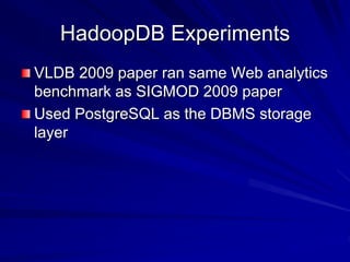 HadoopDB Experiments
VLDB 2009 paper ran same Web analytics
benchmark as SIGMOD 2009 paper
Used PostgreSQL as the DBMS sto...
