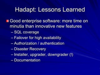 Hadapt: Lessons Learned
Good enterprise software: more time on
minutia than innovative new features
– SQL coverage
– Failo...