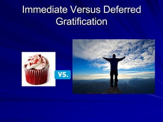Immediate Versus Deferred
Gratification
 