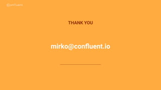 THANK YOU
mirko@conﬂuent.io
 