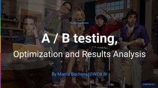 By Mariia Bocheva, OWOX BI
A / B testing,
Optimization and Results Analysis
 