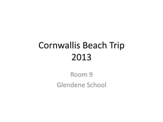 Cornwallis Beach Trip
       2013
        Room 9
    Glendene School
 