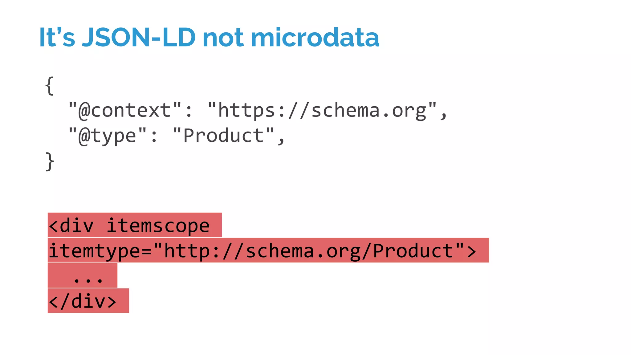 {
"@context": "https://schema.org",
"@type": "Product",
}
It’s JSON-LD not microdata
<div itemscope
itemtype="http://schema.org/Product">
...
</div>
 