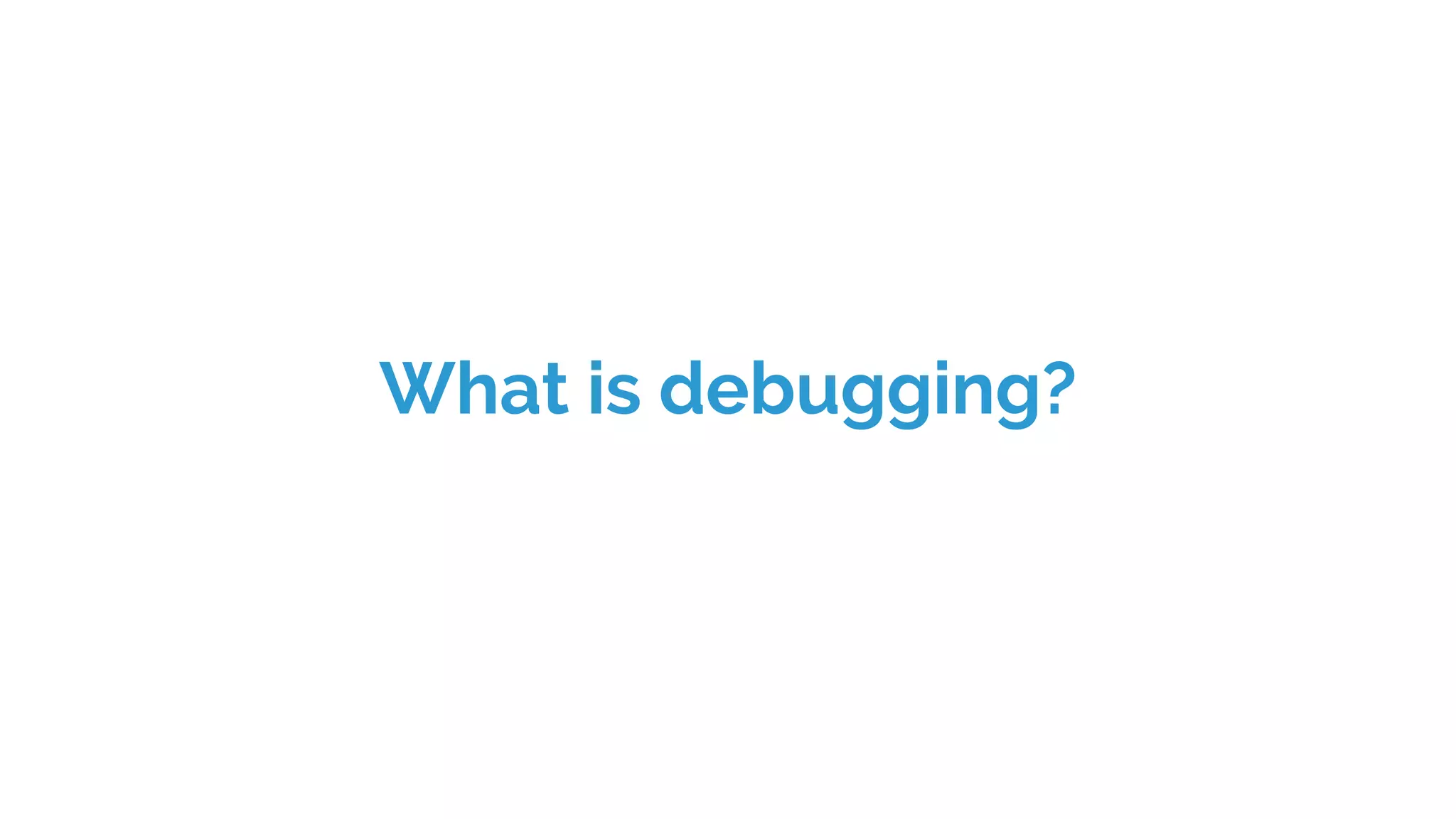 What is debugging?
 