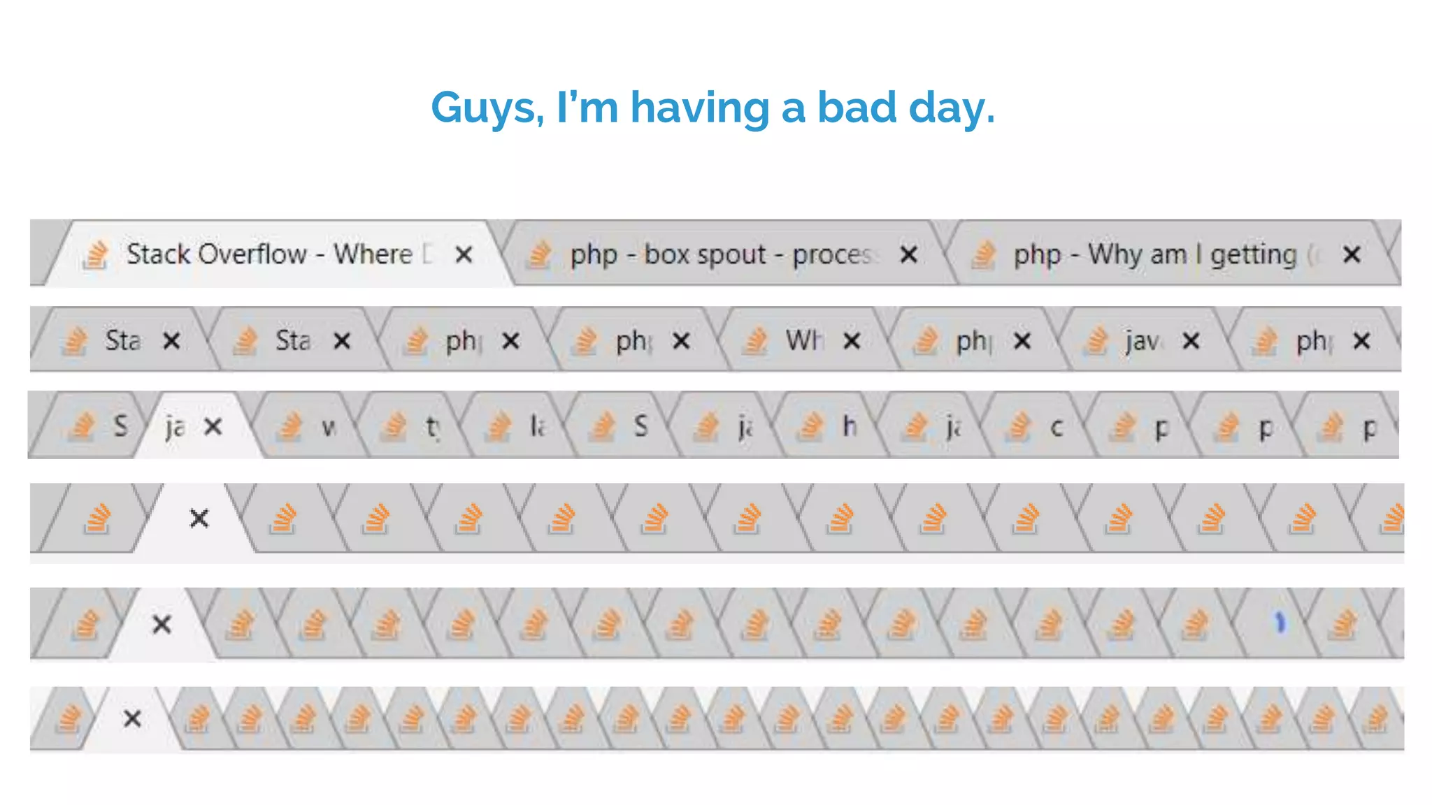 Guys, I’m having a bad day.
 