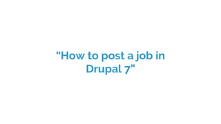 “How to post a job in
Drupal 7”
 