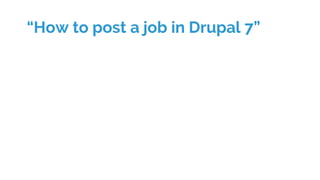 “How to post a job in Drupal 7”
 