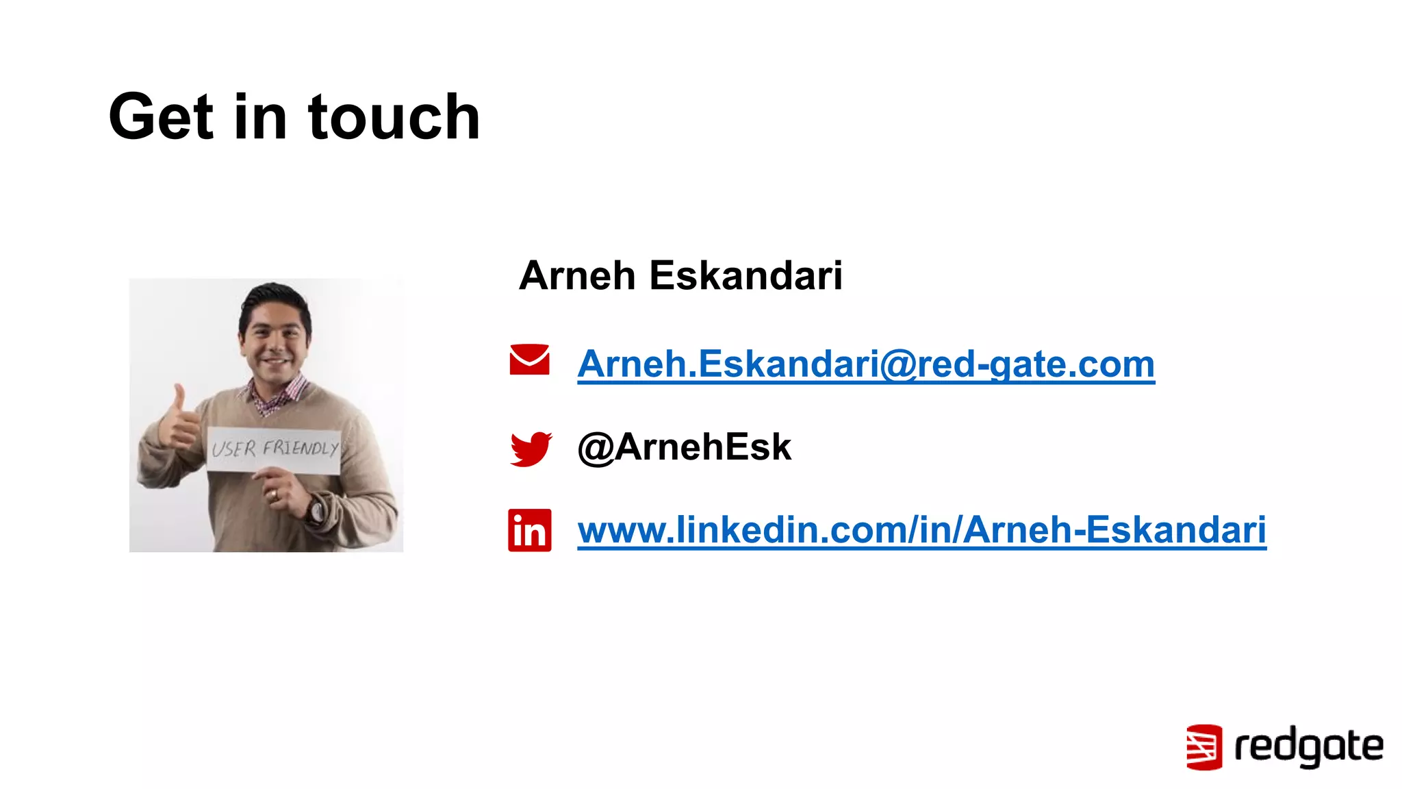 Get in touch Arneh.Eskandari@red-gate.com @ArnehEsk www.linkedin.com/in/Arneh-Eskandari Arneh Eskandari 
