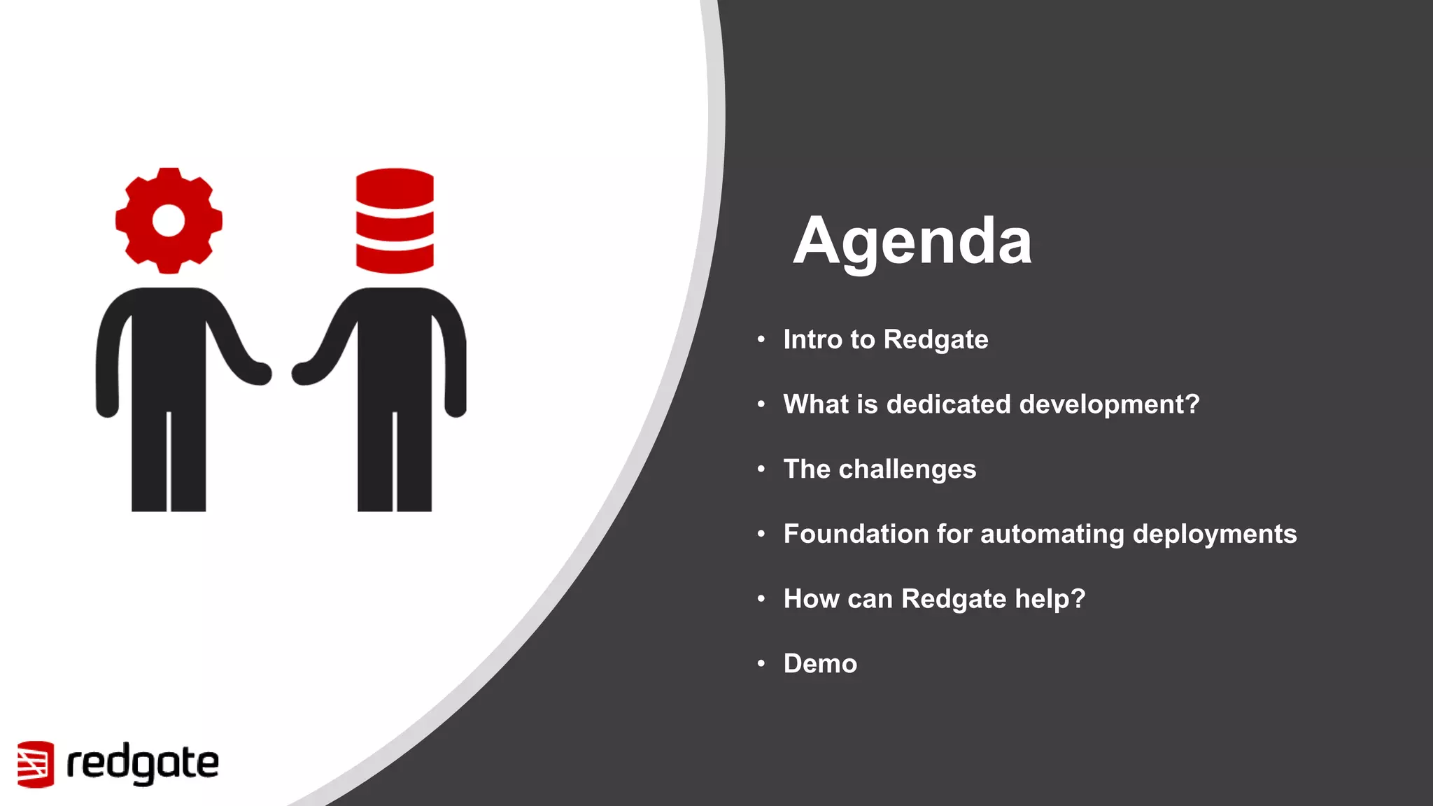 Agenda • Intro to Redgate • What is dedicated development? • The challenges • Foundation for automating deployments • How can Redgate help? • Demo 