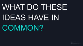 WHAT DO THESE
IDEAS HAVE IN
COMMON?

 