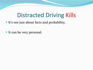 Distracted Driving  Kills It’s not just about facts and probability. It can be very personal. 