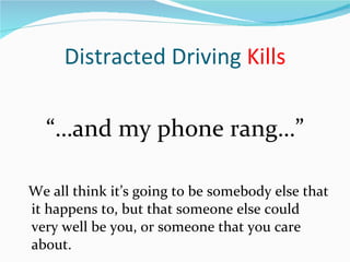 “… and my phone rang…” We all think it’s going to be somebody else that it happens to, but that someone else could very well be you, or someone that you care about. Distracted Driving  Kills 