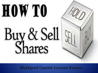 Blackpool Gazette Luciano Ruocco- Share dealing require to understands