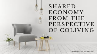 SHARED
ECONOMY
FROM THE
PERSPECTIVE
OF COLIVING
www.getsethome.com
 