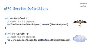 @aiborisov
@mykyta_p
gRPC Service Definitions
@aiborisov
@mykyta_p
service GeeseService {
// Return next line of geese.
rp...