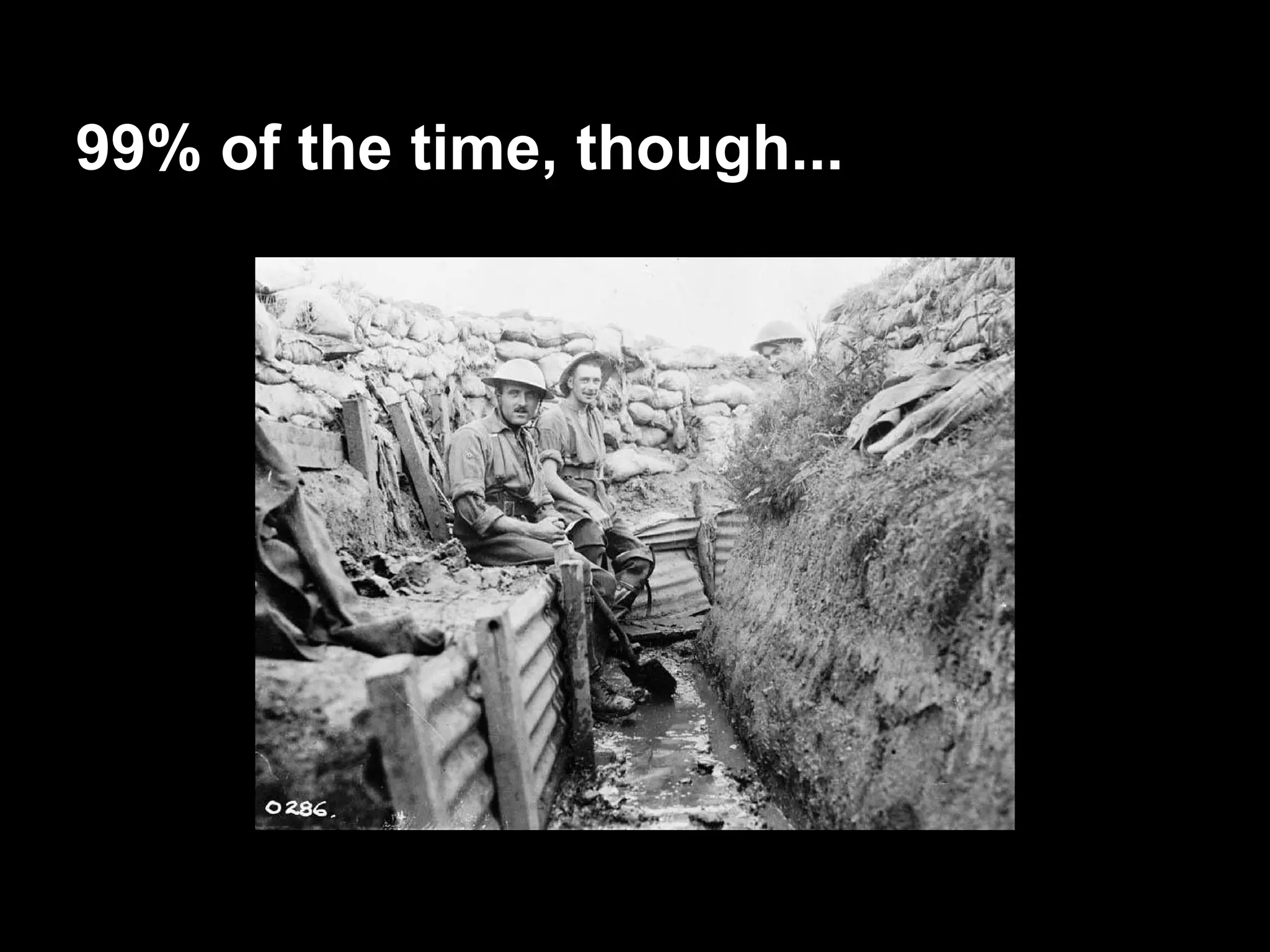 99% of the time, though...
 