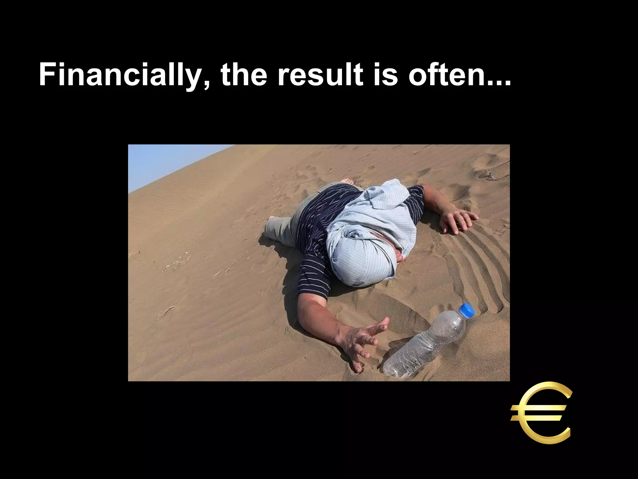 Financially, the result is often...
 