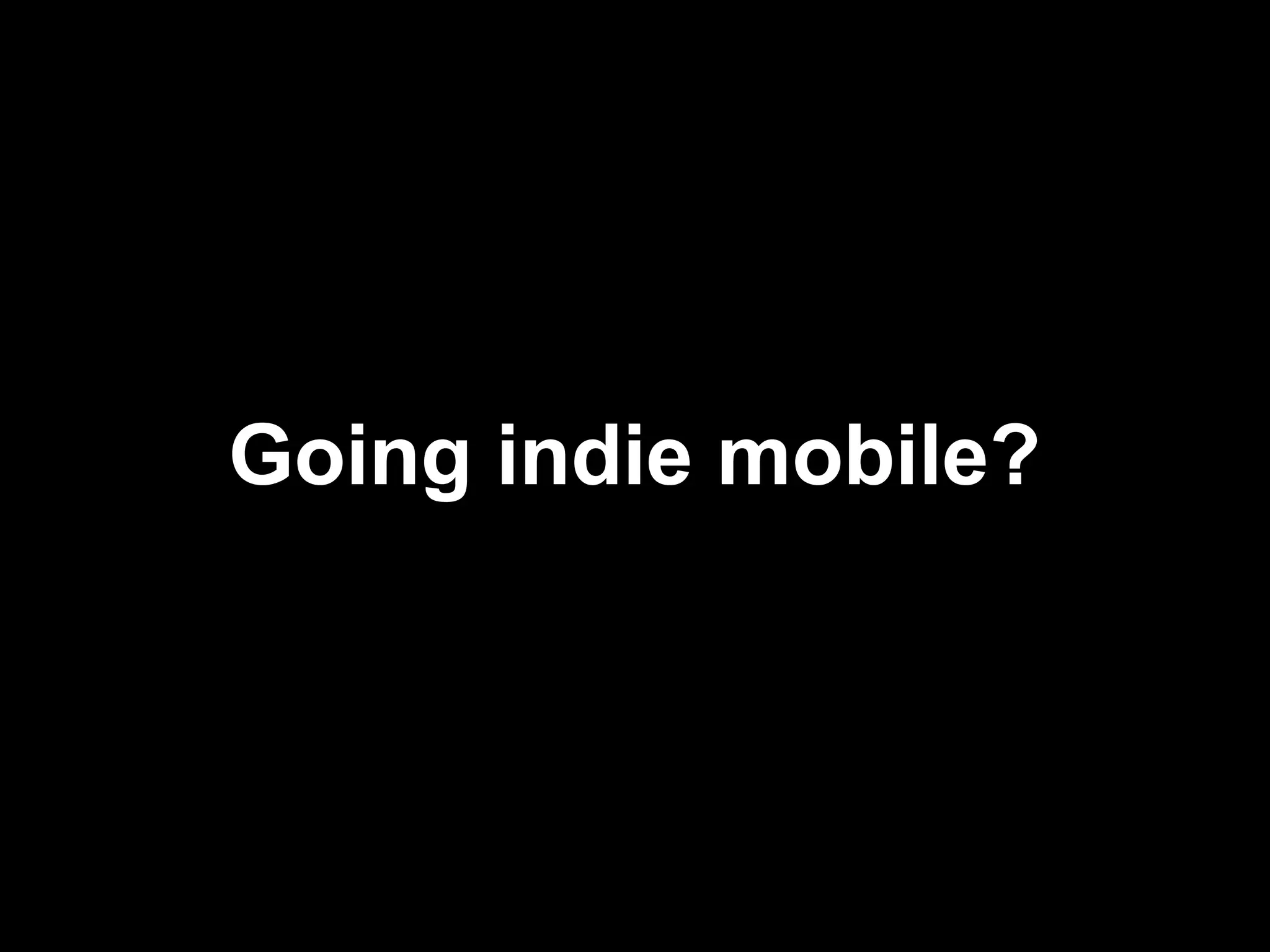 Going indie mobile?
 