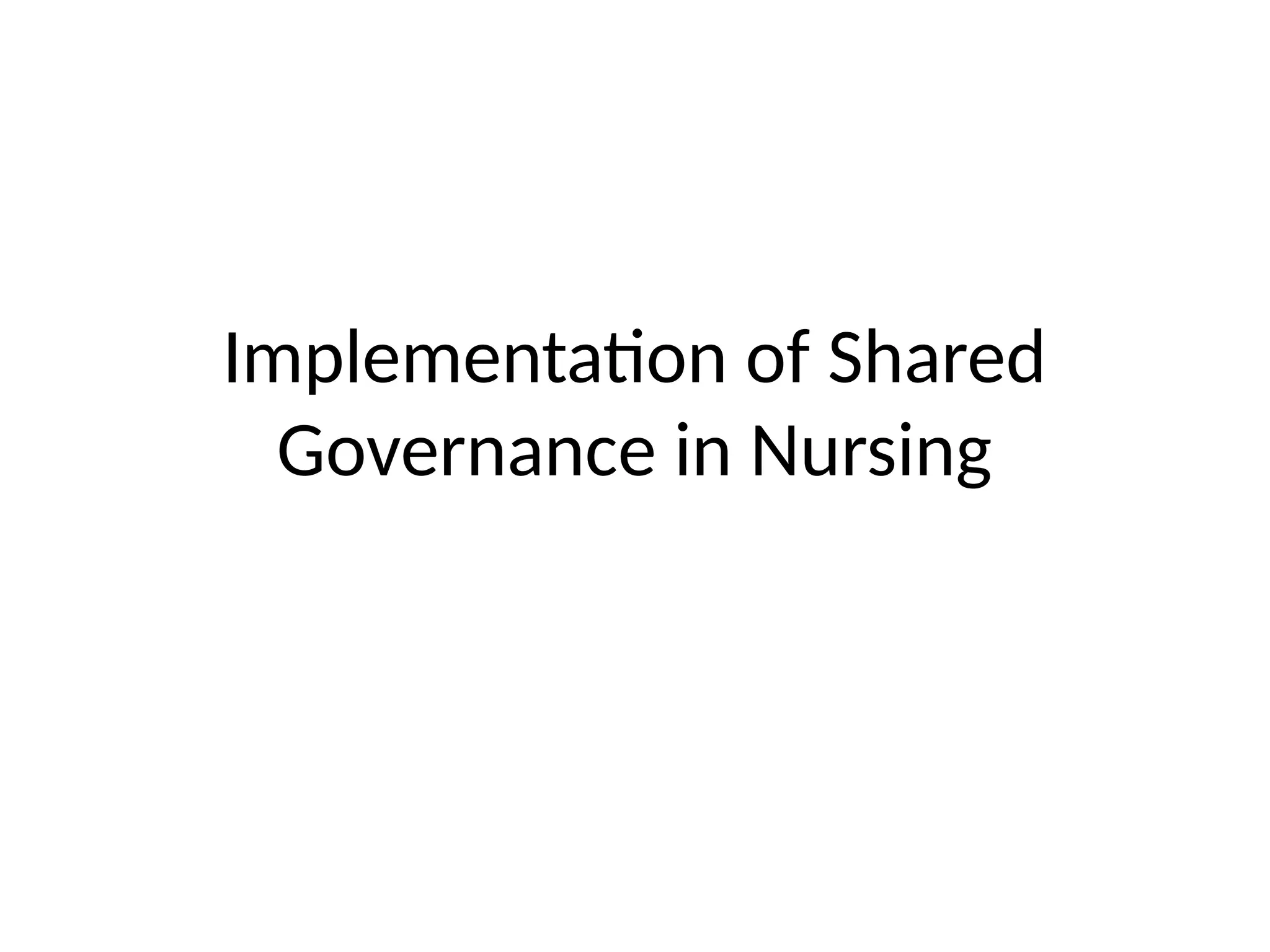 Implementation of Shared
Governance in Nursing
 