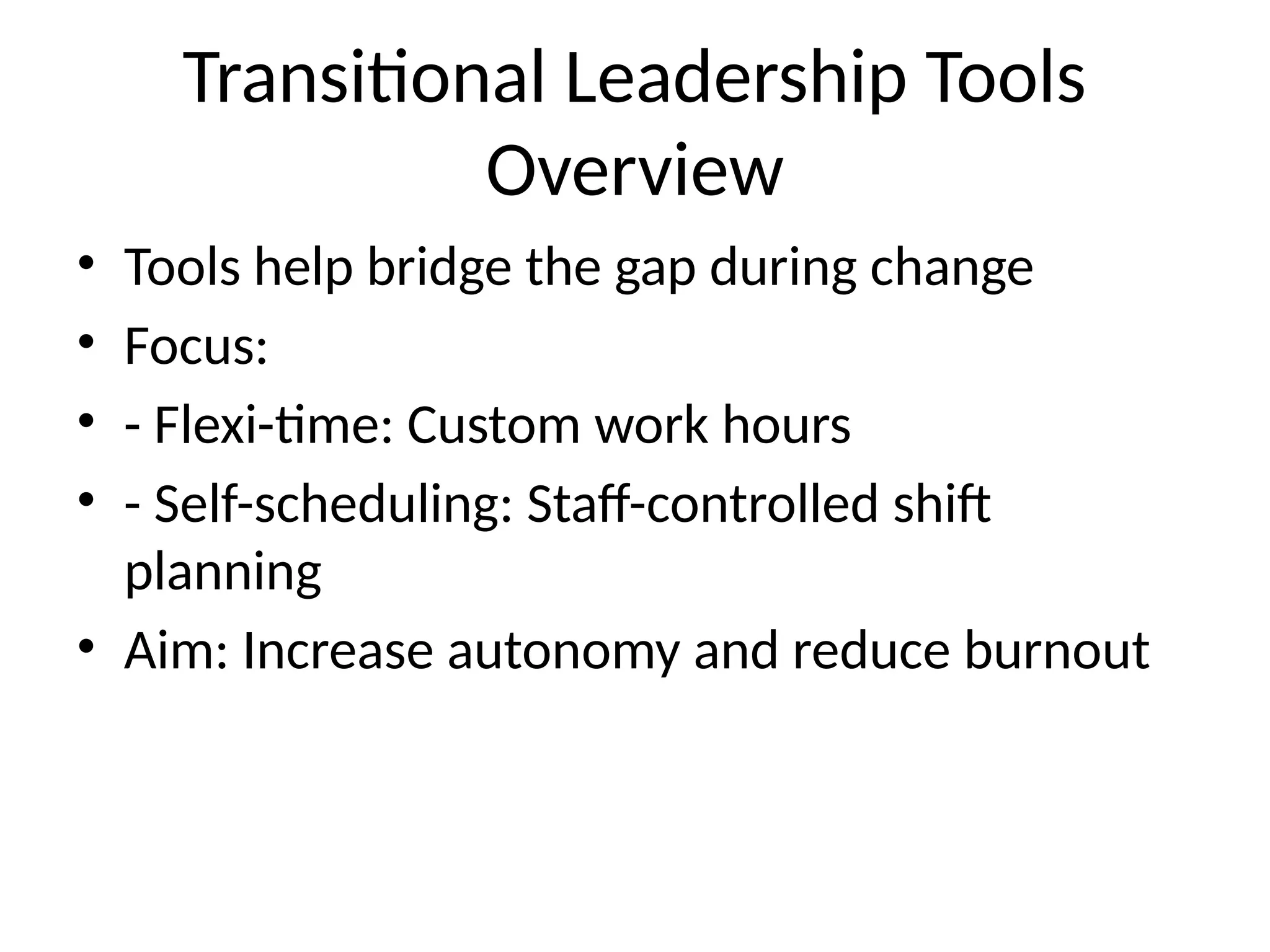 Transitional Leadership Tools
Overview
• Tools help bridge the gap during change
• Focus:
• - Flexi-time: Custom work hours
• - Self-scheduling: Staff-controlled shift
planning
• Aim: Increase autonomy and reduce burnout
 