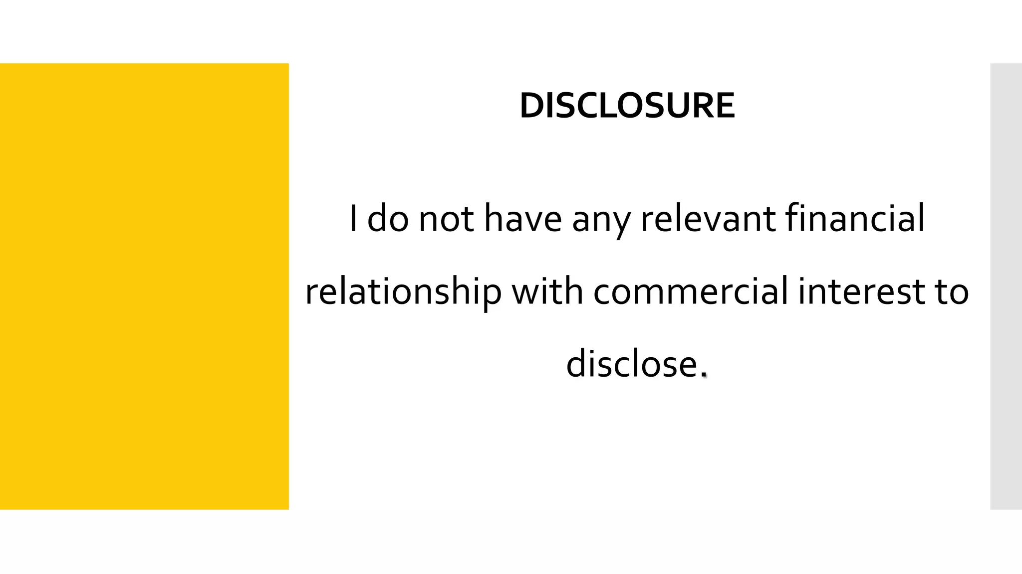 DISCLOSURE
I do not have any relevant financial
relationship with commercial interest to
disclose.
 