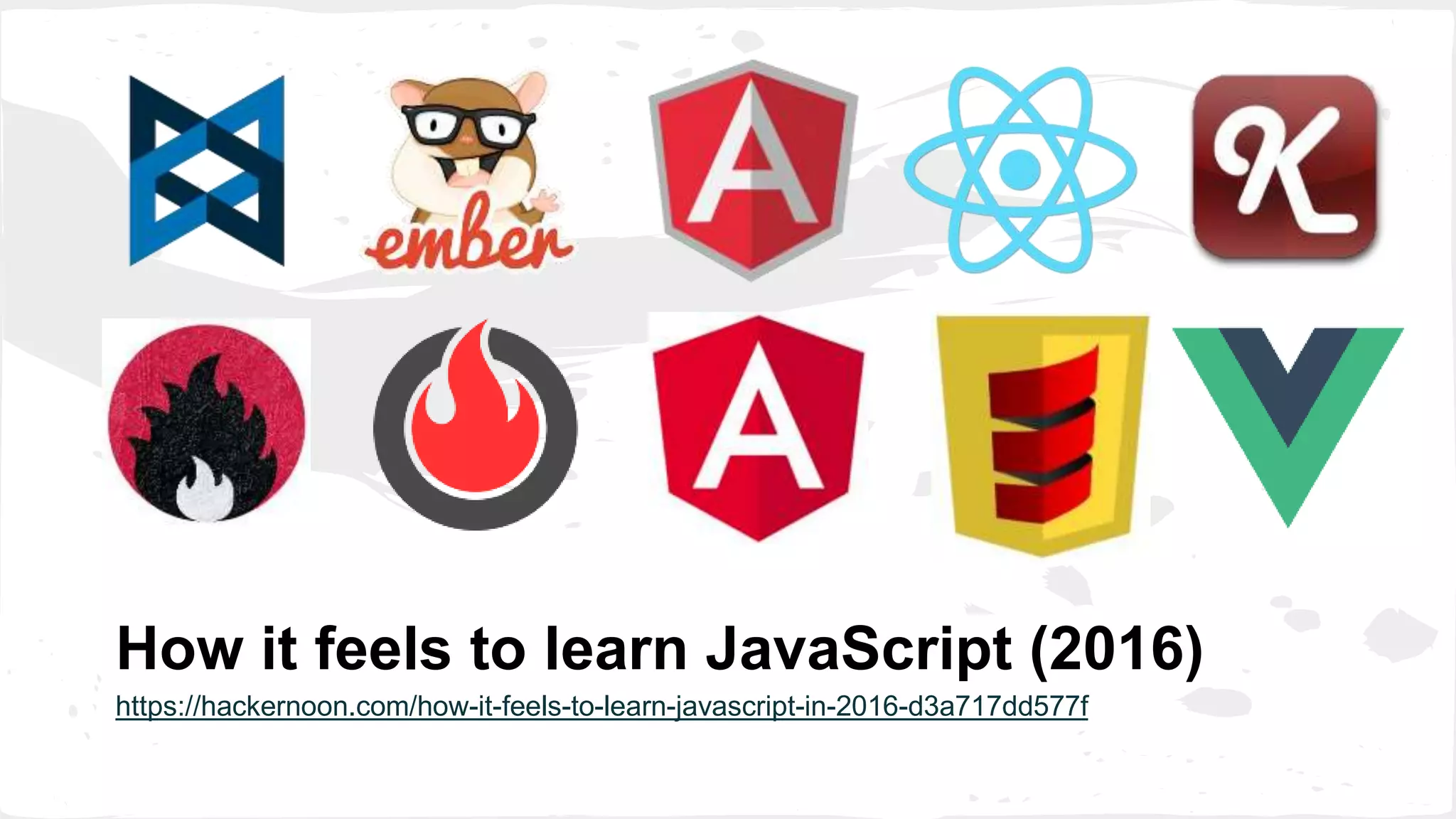 How it feels to learn JavaScript (2016) https://hackernoon.com/how-it-feels-to-learn-javascript-in-2016-d3a717dd577f 