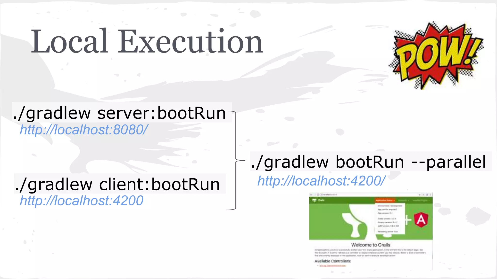 Local Execution ./gradlew server:bootRun ./gradlew bootRun --parallel ./gradlew client:bootRun http://localhost:8080/ http://localhost:4200 http://localhost:4200/ 